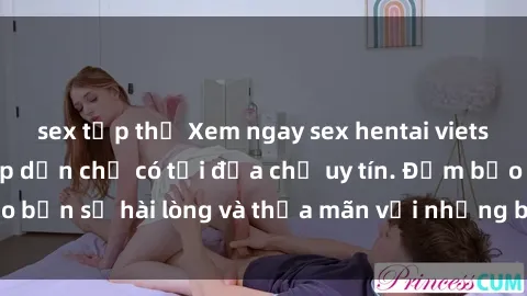 sex tập thể Xem ngay sex hentai vietsub cực sốc và hấp dẫn chỉ có tại địa chỉ uy tín. Đảm bảo bạn sẽ hài lòng và thỏa mãn với những bộ phim đỉnh nhất.